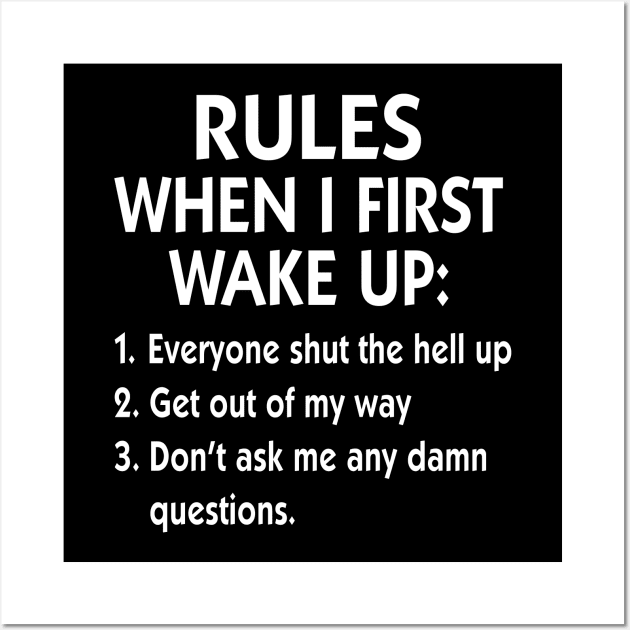 Rules When I First Wake Up Everyone Shut The Hell Up Get Out Of My Way Shirt Wall Art by Kelley Clothing